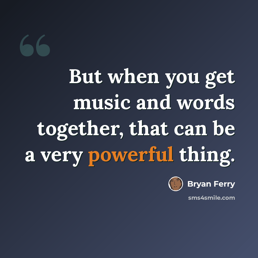 “But when you get music and words together, that can be a very powerful thing.” quote by Bryan Ferry