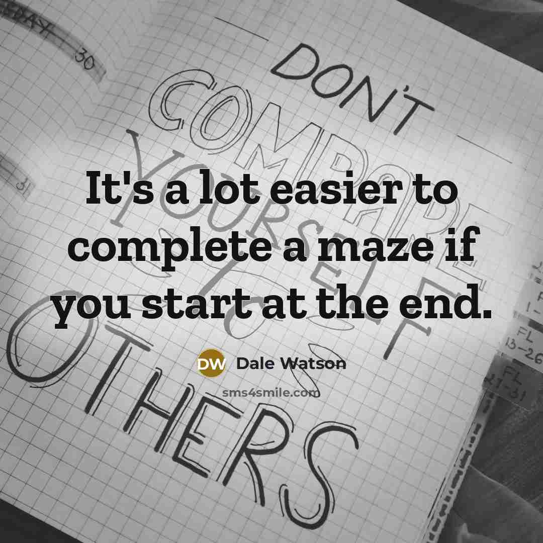 “It's a lot easier to complete a maze if you start at the end.” quote by Dale Watson
