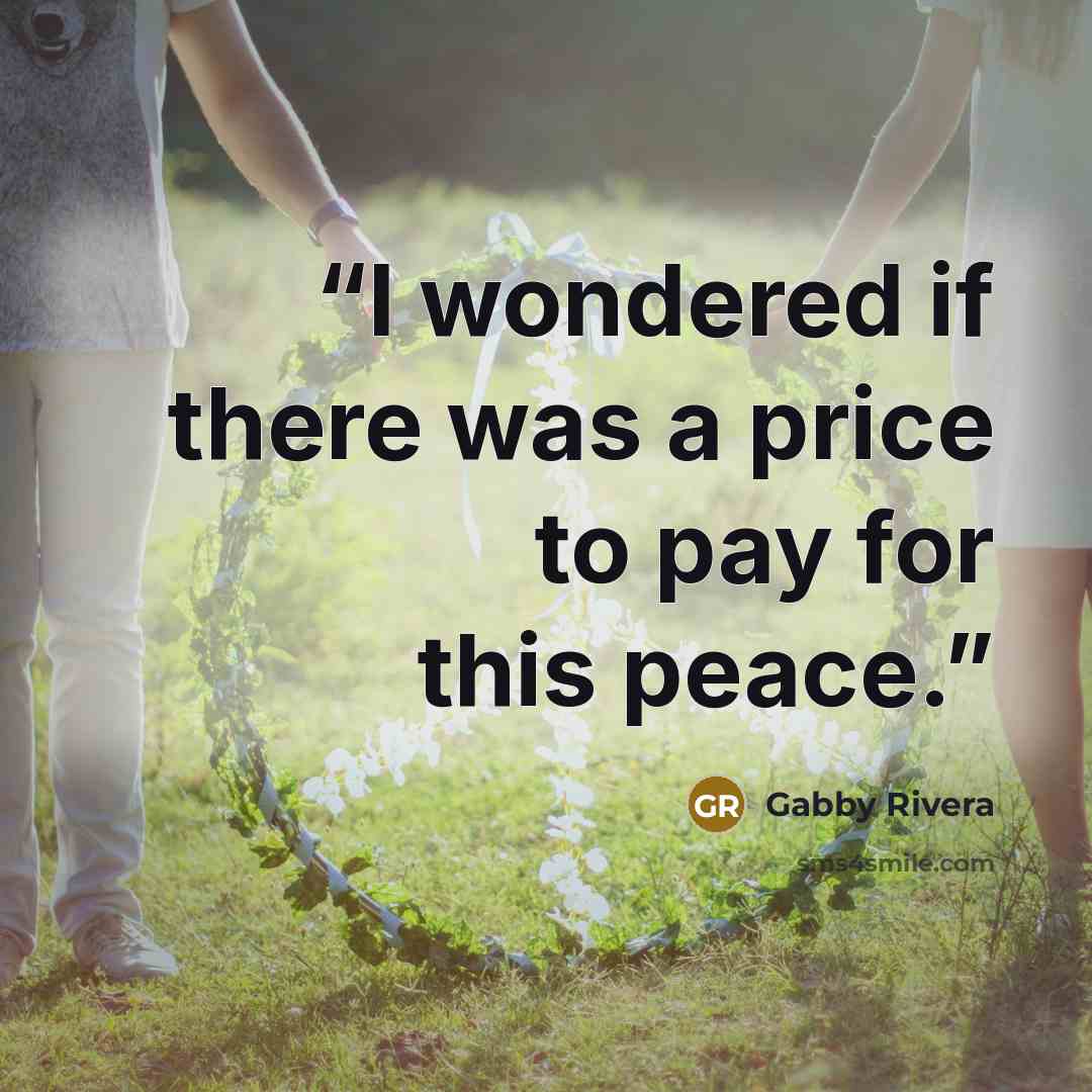 “I wondered if there was a price to pay for this peace.” quote by Gabby Rivera