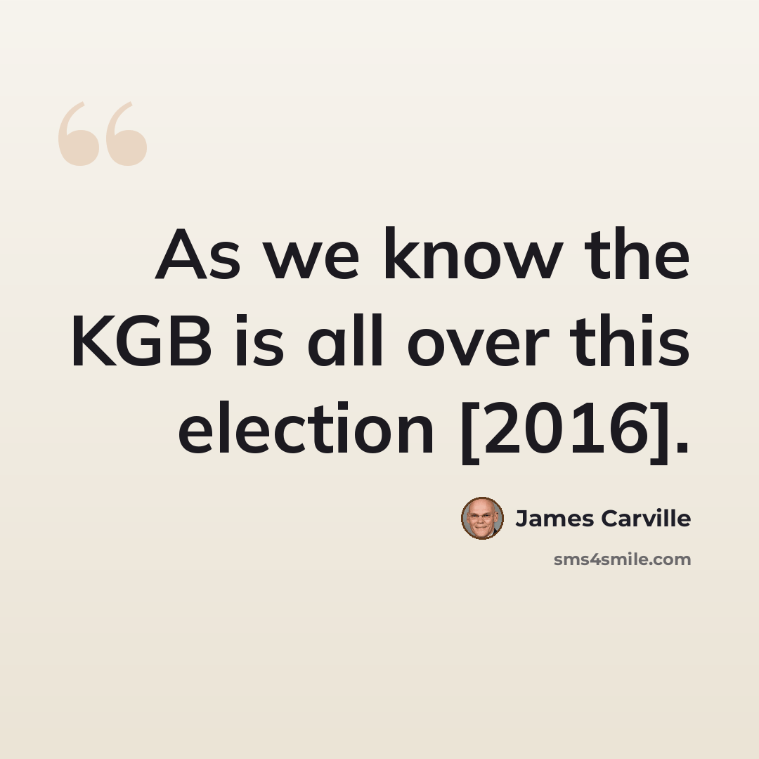 “As we know the KGB is all over this election [2016].” quote by James Carville