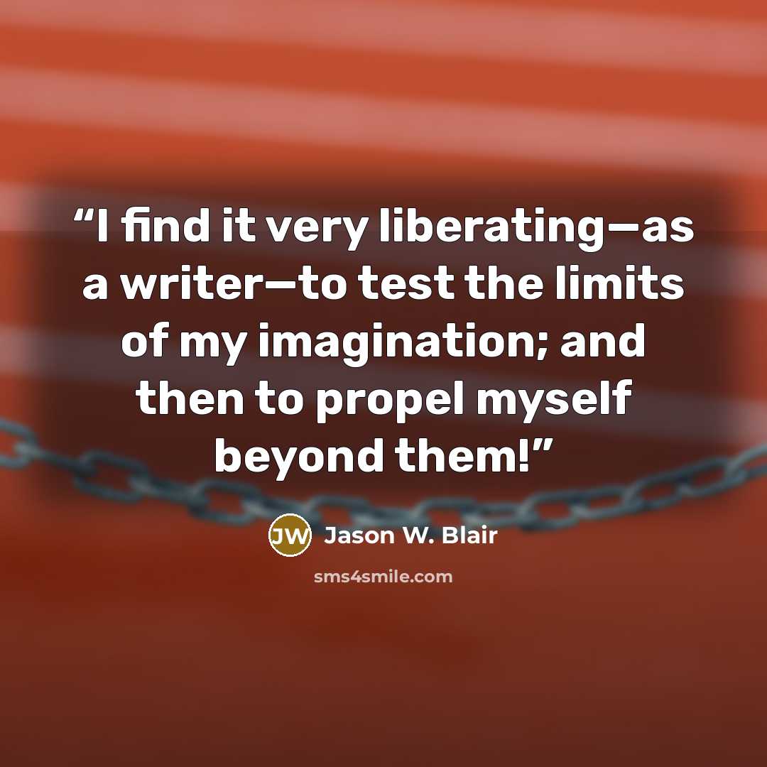 “I find it very liberating—as a writer—to test the limits of my imagination; and then to propel myself beyond them!” quote by Jason W. Blair