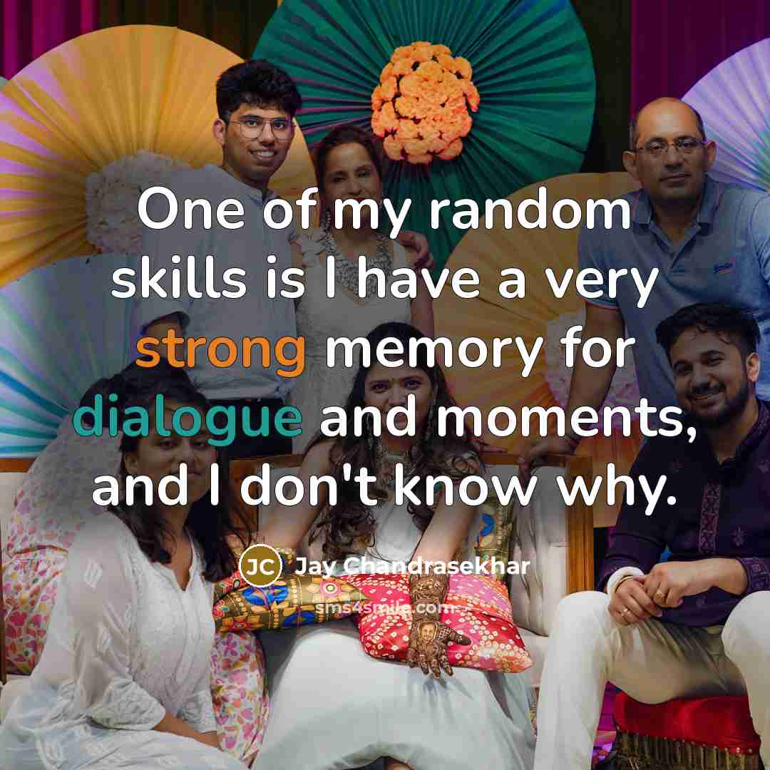 “One of my random skills is I have a very strong memory for dialogue and moments, and I don't know why.” quote by Jay Chandrasekhar