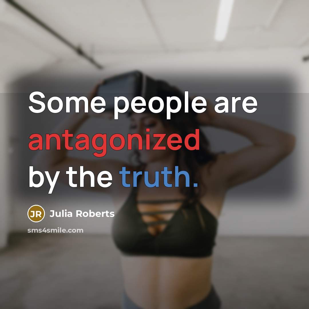 “Some people are antagonized by the truth.” quote by Julia Roberts