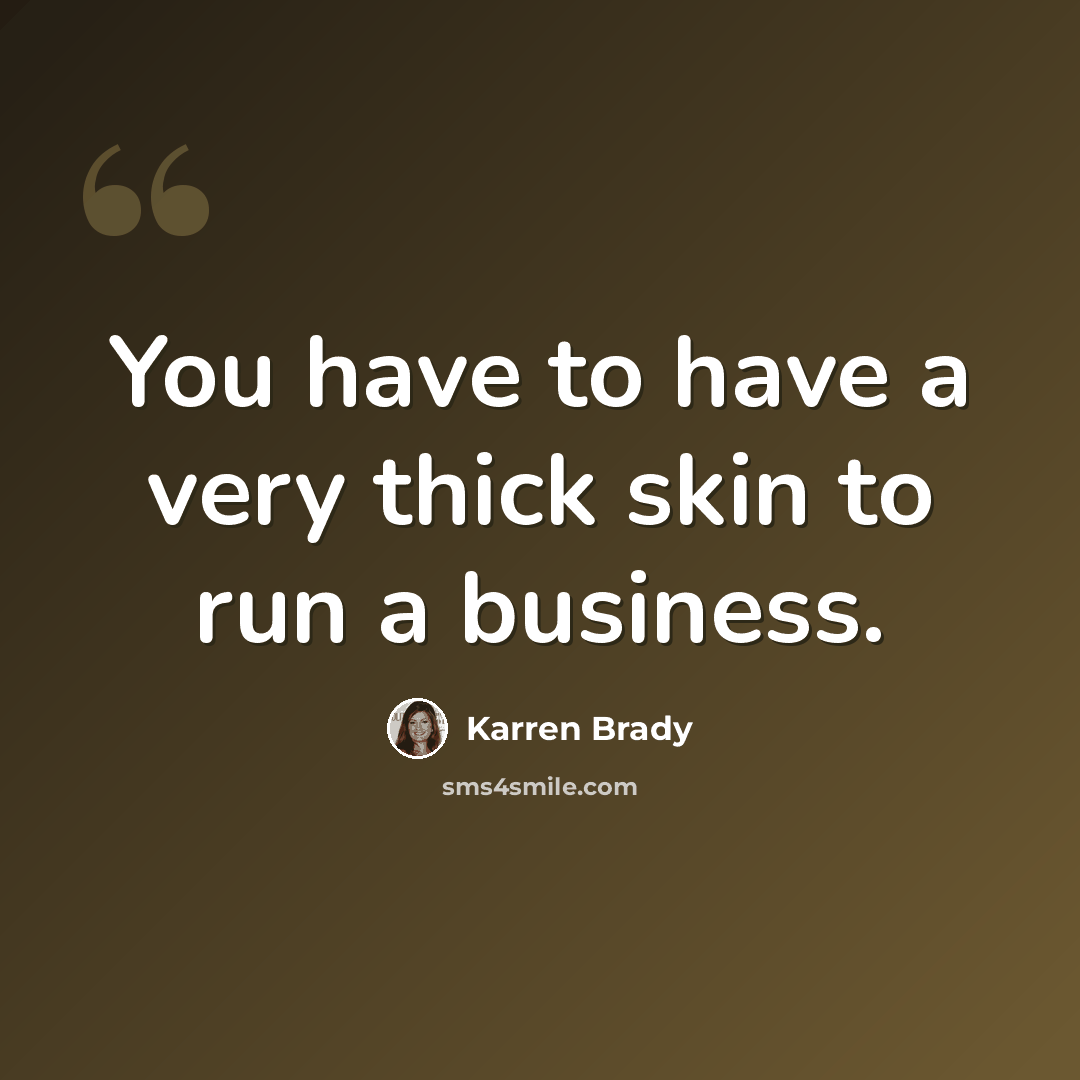 “You have to have a very thick skin to run a business.” quote by Karren Brady