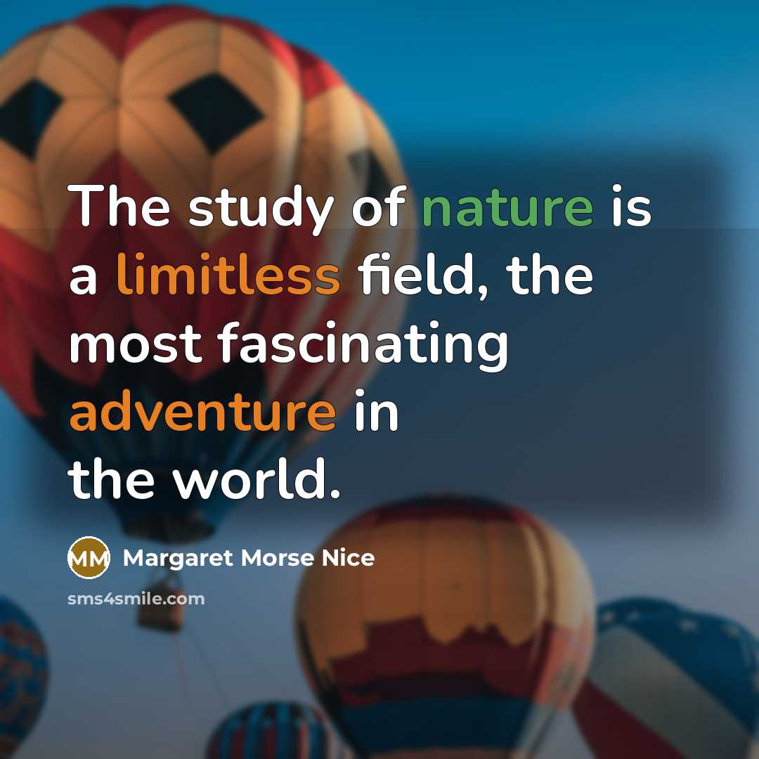 “The study of nature is a limitless field, the most fascinating adventure in the world.” quote by Margaret Morse Nice