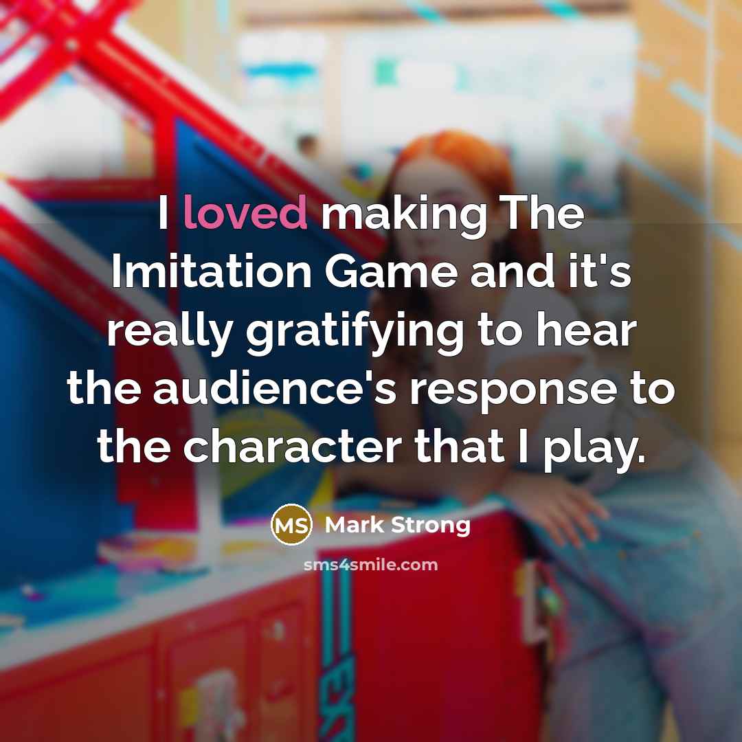 “I loved making The Imitation Game and it's really gratifying to hear the audience's response to the character that I play.” quote by Mark Strong