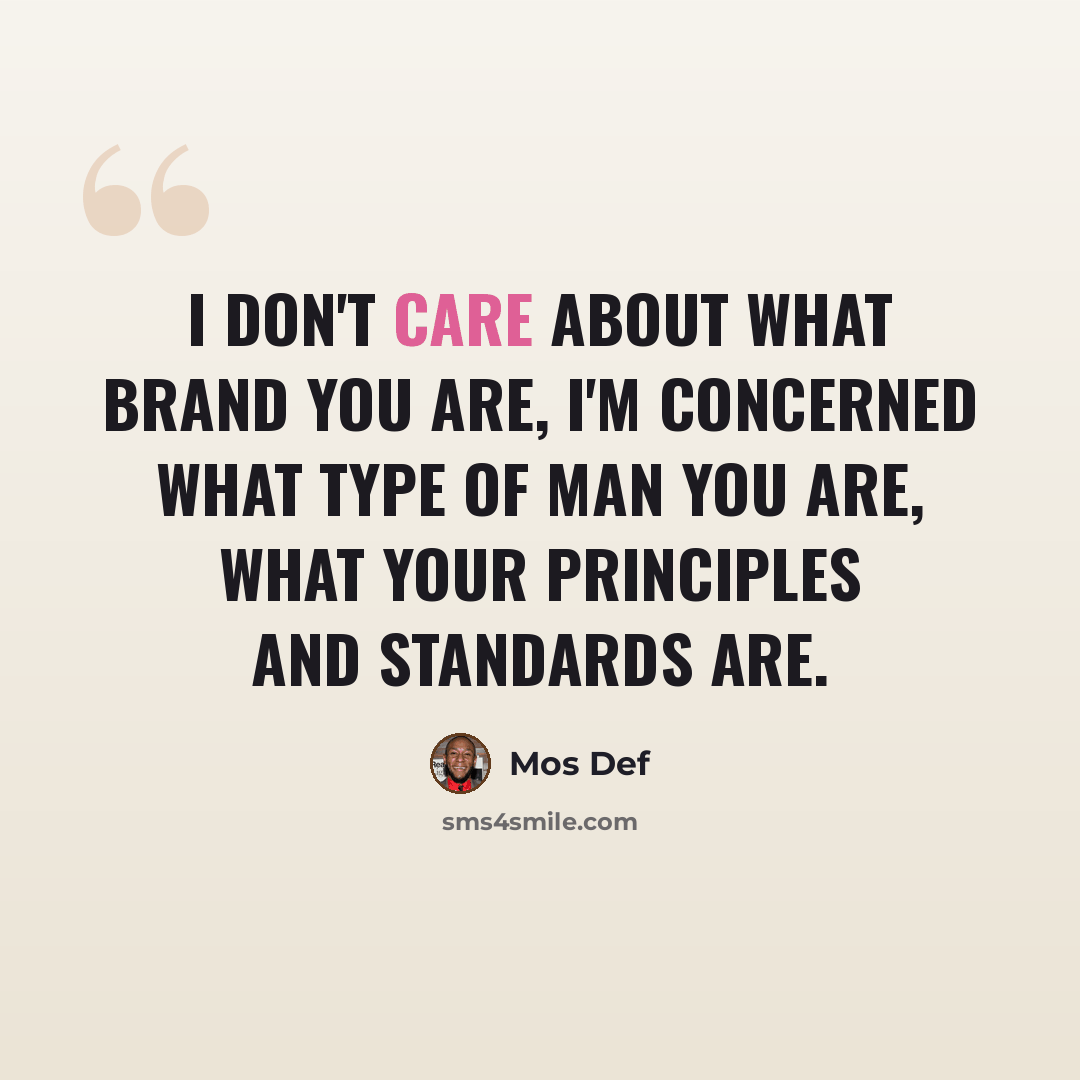 “I don't care about what brand you are, I'm concerned what type of man you are, what your principles and standards are.” quote by Mos Def