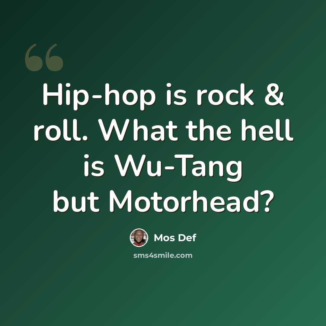 “Hip-hop is rock & roll. What the hell is Wu-Tang but Motorhead?” quote by Mos Def