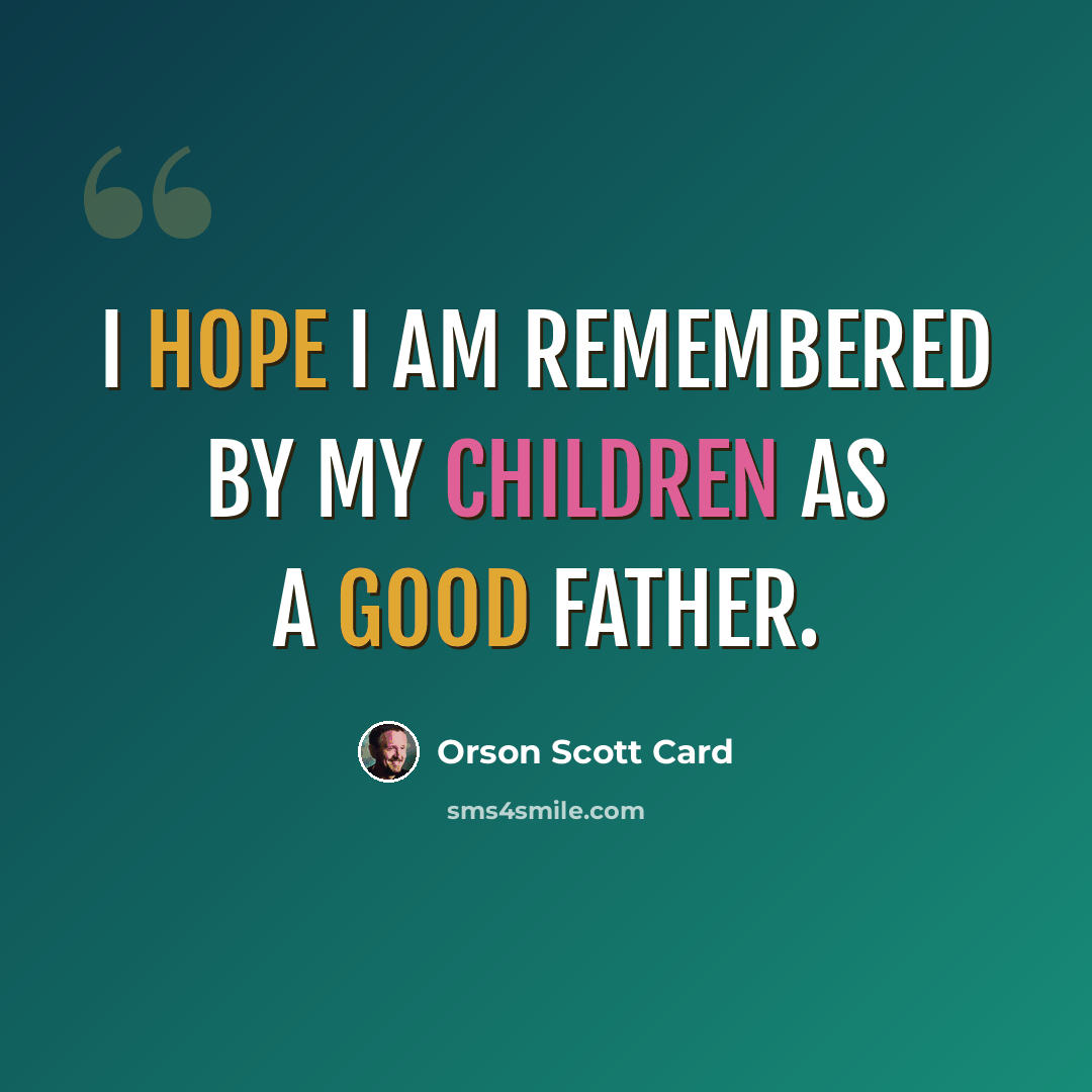 “I hope I am remembered by my children as a good father.” quote by Orson Scott Card