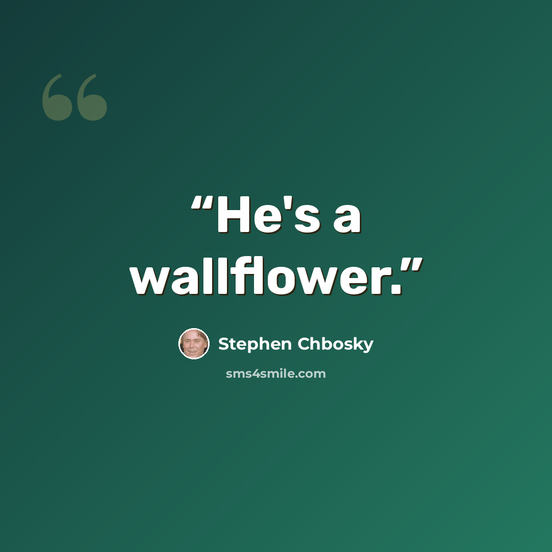 “He's a wallflower.” quote by Stephen Chbosky