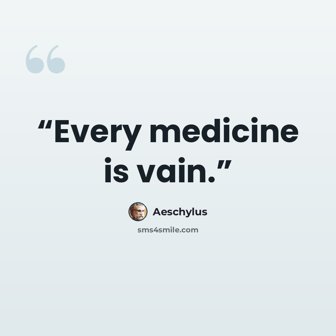 “Every medicine is vain.” quote by Aeschylus