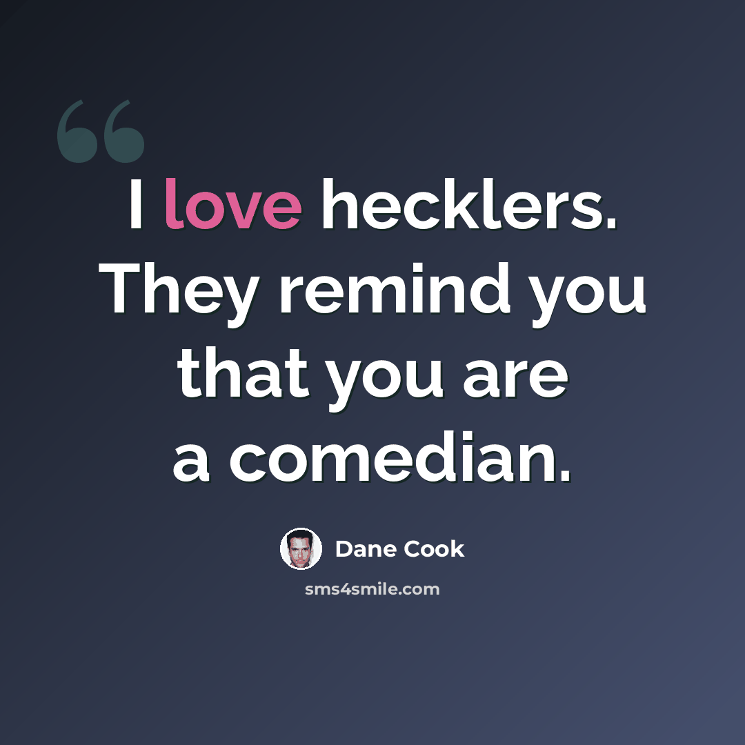 “I love hecklers. They remind you that you are a comedian.” quote by Dane Cook