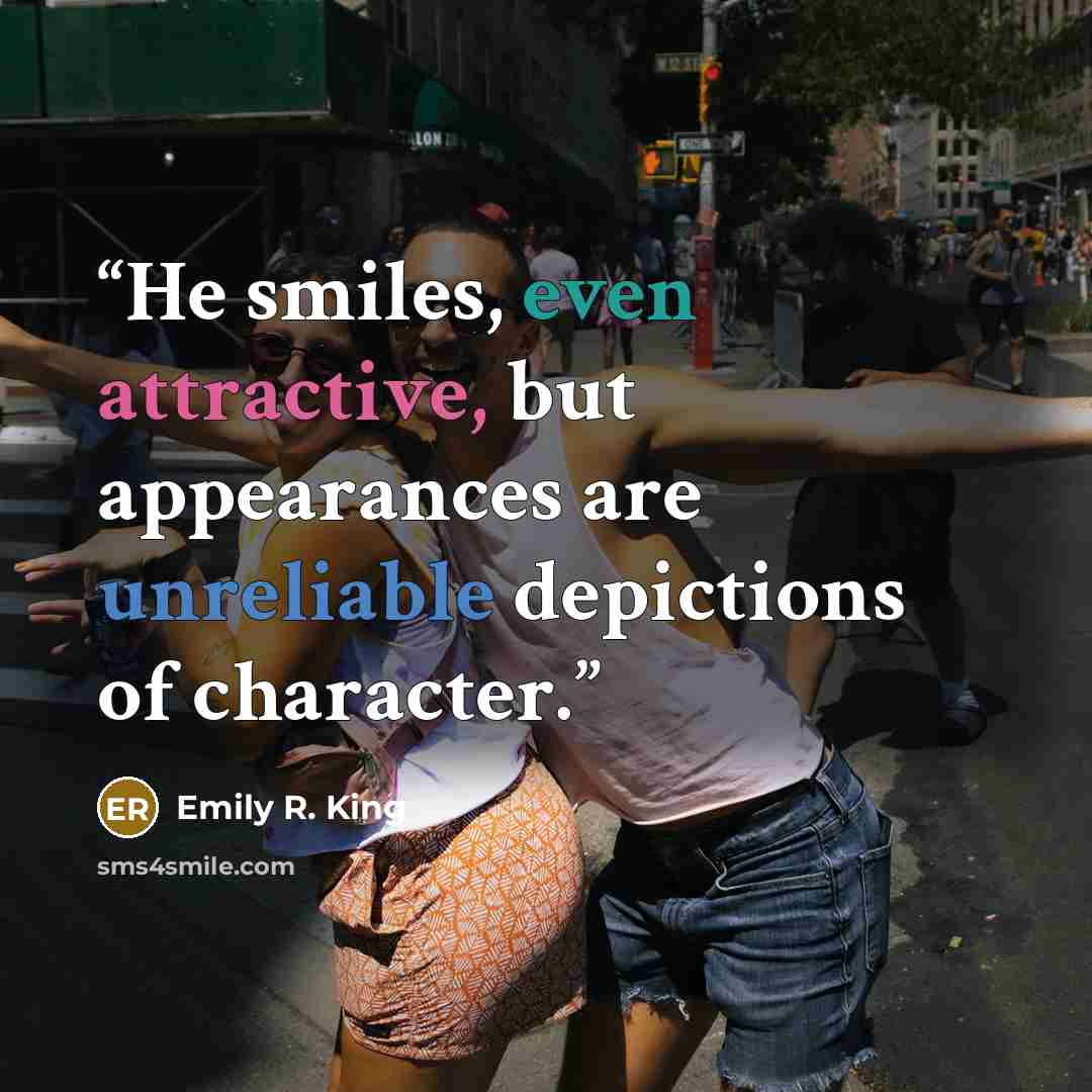 “He smiles, even attractive, but appearances are unreliable depictions of character.” quote by Emily R. King