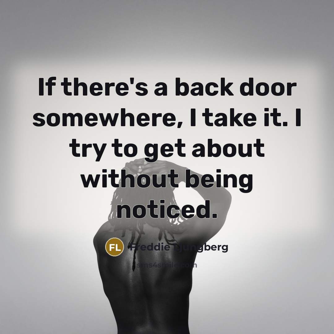 “If there's a back door somewhere, I take it. I try to get about without being noticed.” quote by Freddie Ljungberg