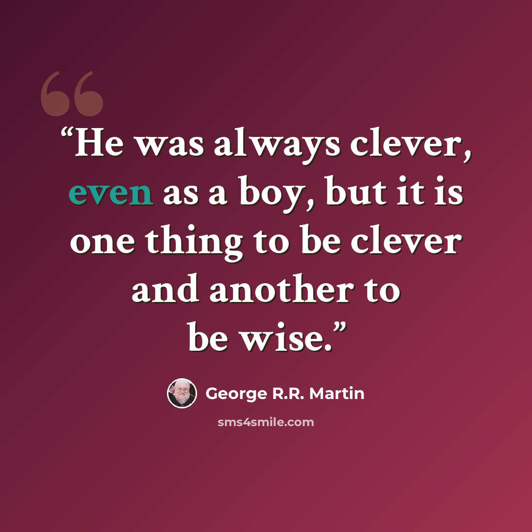“He was always clever, even as a boy, but it is one thing to be clever and another to be wise.” quote by George R.R. Martin