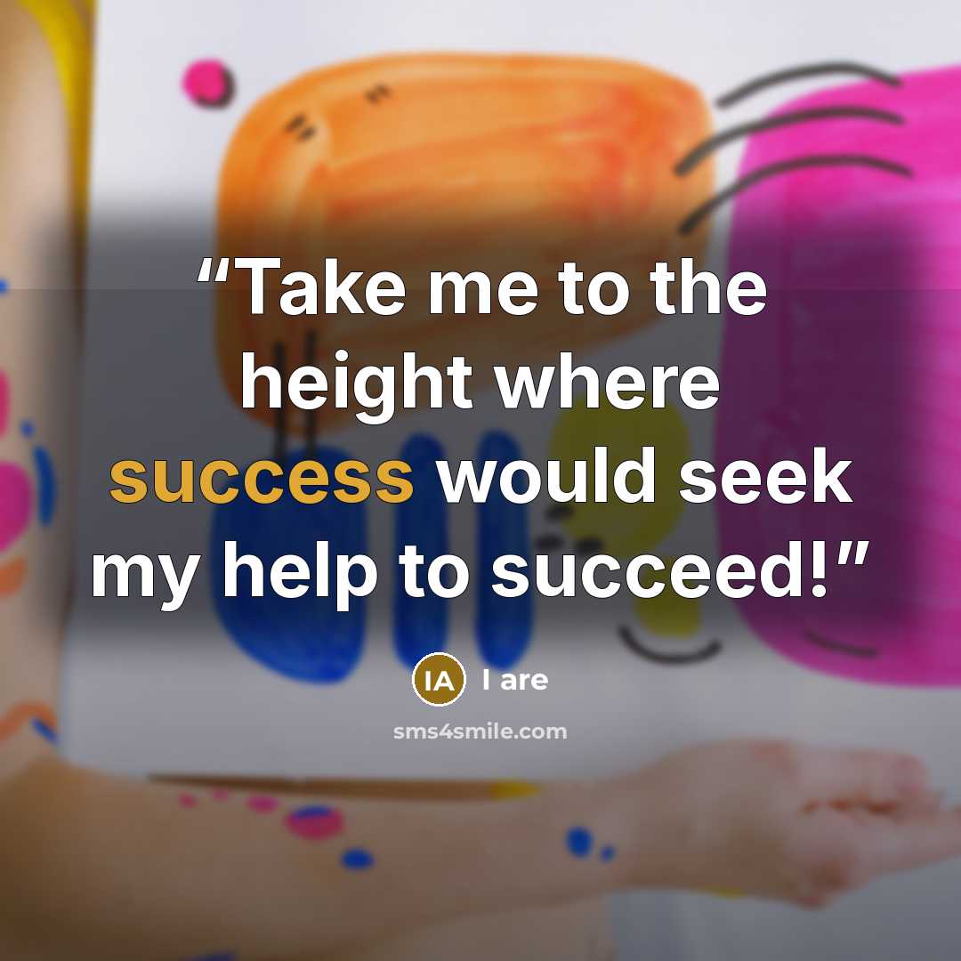 “Take me to the height where success would seek my help to succeed!” quote by I are