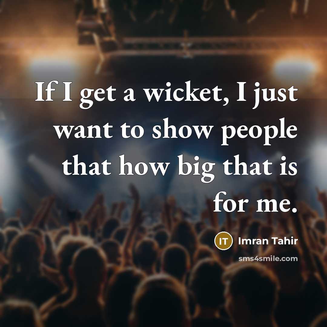 “If I get a wicket, I just want to show people that how big that is for me.” quote by Imran Tahir