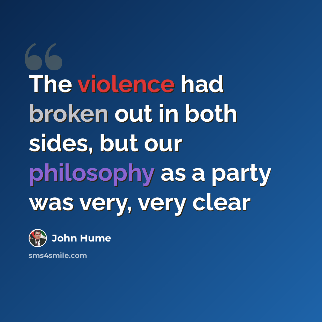 “The violence had broken out in both sides, but our philosophy as a party was very, very clear” quote by John Hume