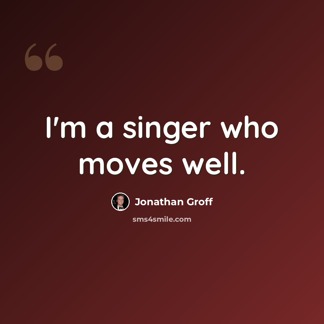 “I'm a singer who moves well.” quote by Jonathan Groff