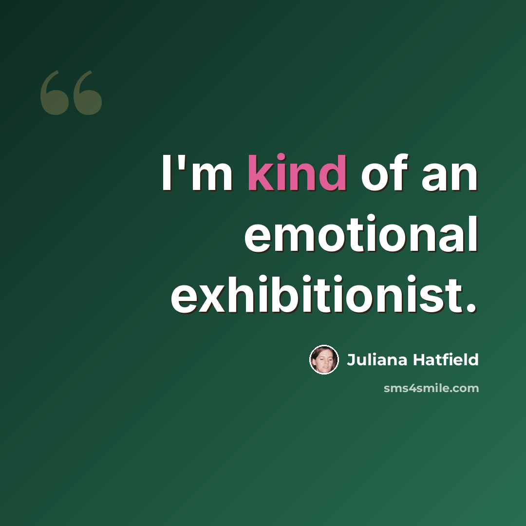 “I'm kind of an emotional exhibitionist.” quote by Juliana Hatfield