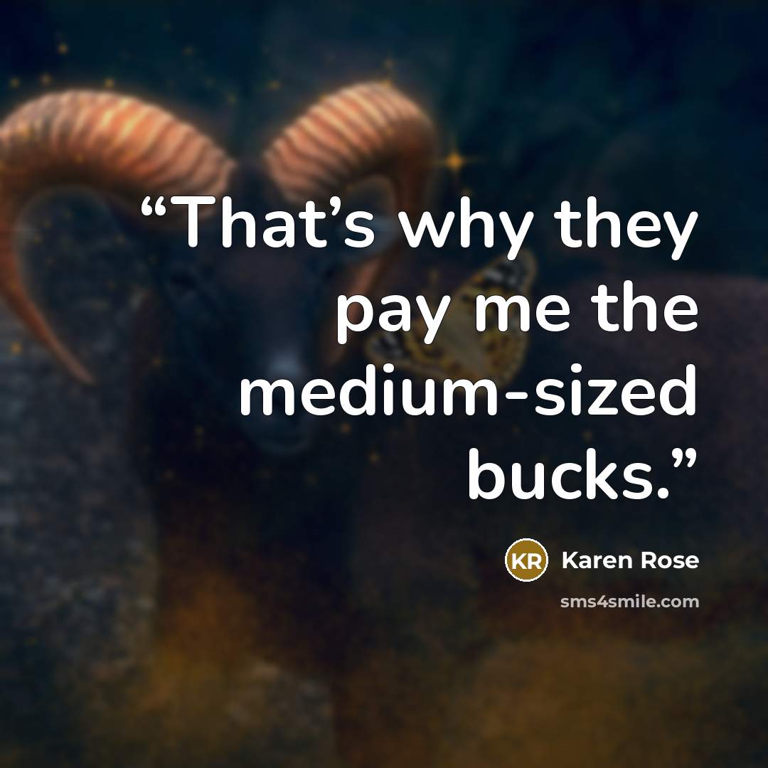 “That’s why they pay me the medium-sized bucks.” quote by Karen Rose