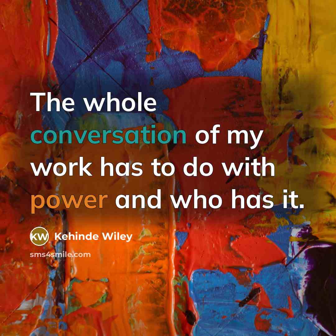 “The whole conversation of my work has to do with power and who has it.” quote by Kehinde Wiley