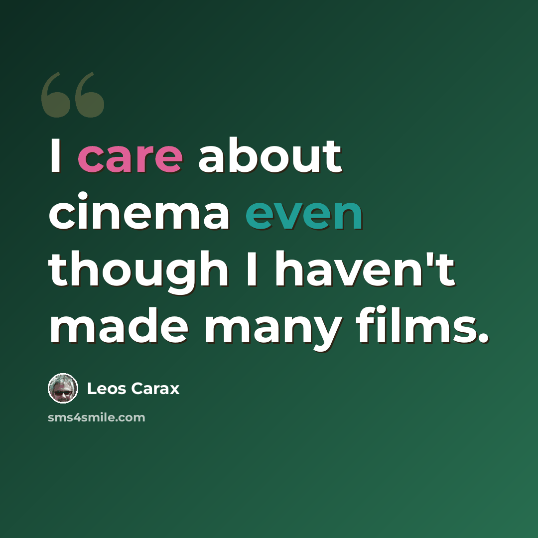 “I care about cinema even though I haven't made many films.” quote by Leos Carax