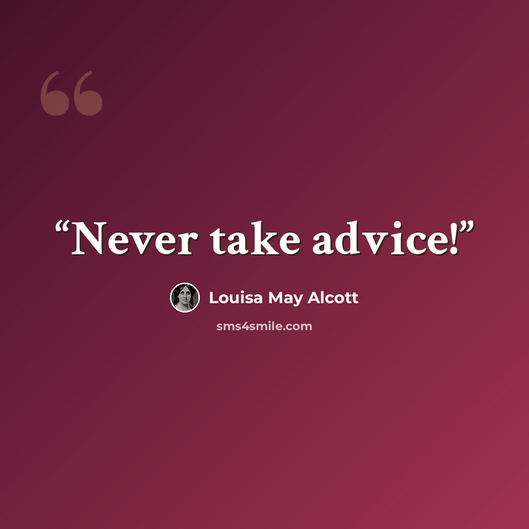 “Never take advice!” quote by Louisa May Alcott