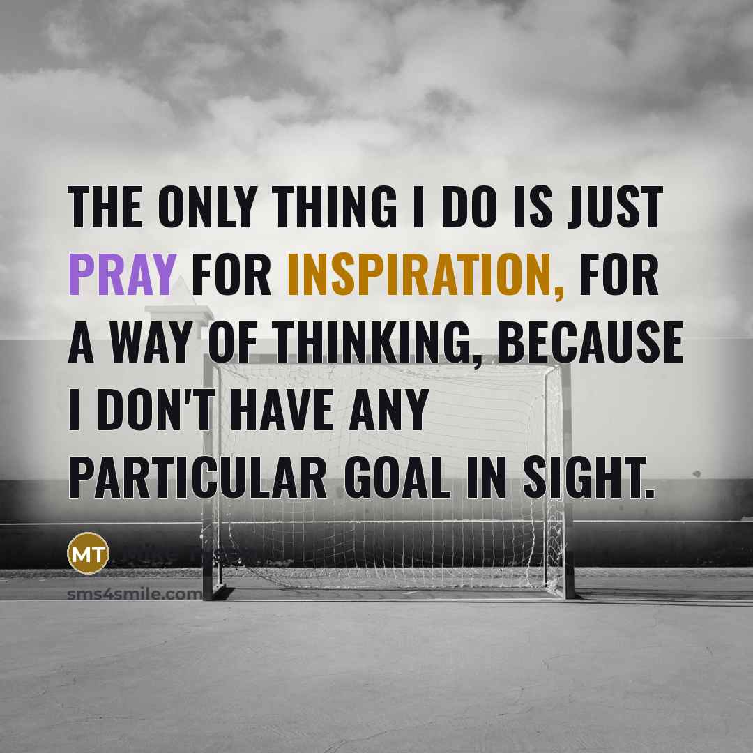 “The only thing I do is just pray for inspiration, for a way of thinking, because I don't have any particular goal in sight.” quote by Mike Tyson