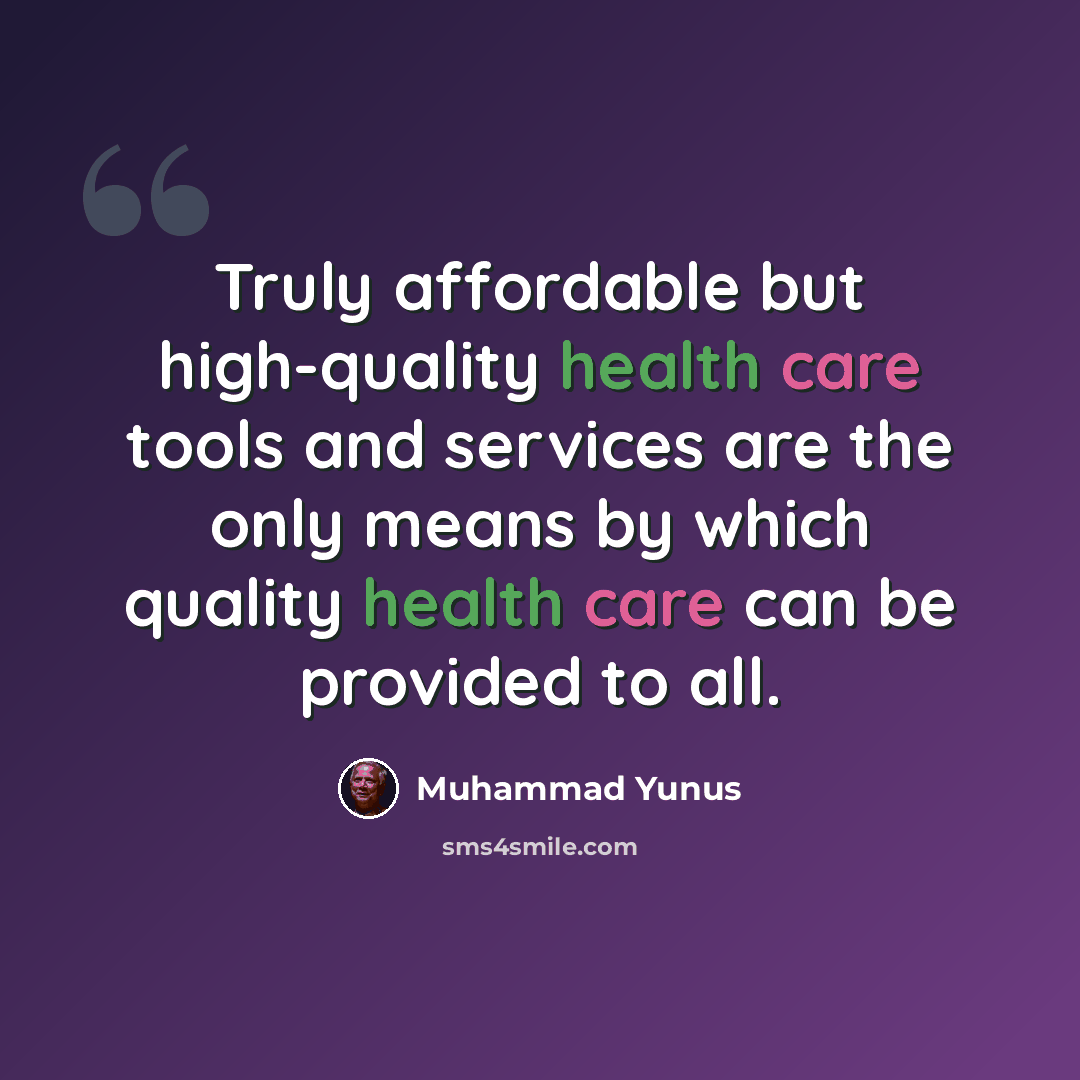 “Truly affordable but high-quality health care tools and services are the only means by which quality health care can be provided to all.” quote by Muhammad Yunus