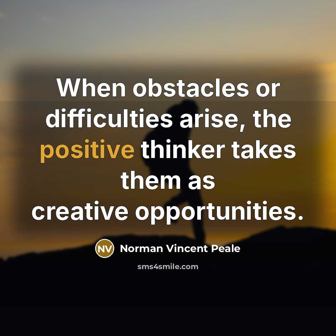 “When obstacles or difficulties arise, the positive thinker takes them as creative opportunities.” quote by Norman Vincent Peale
