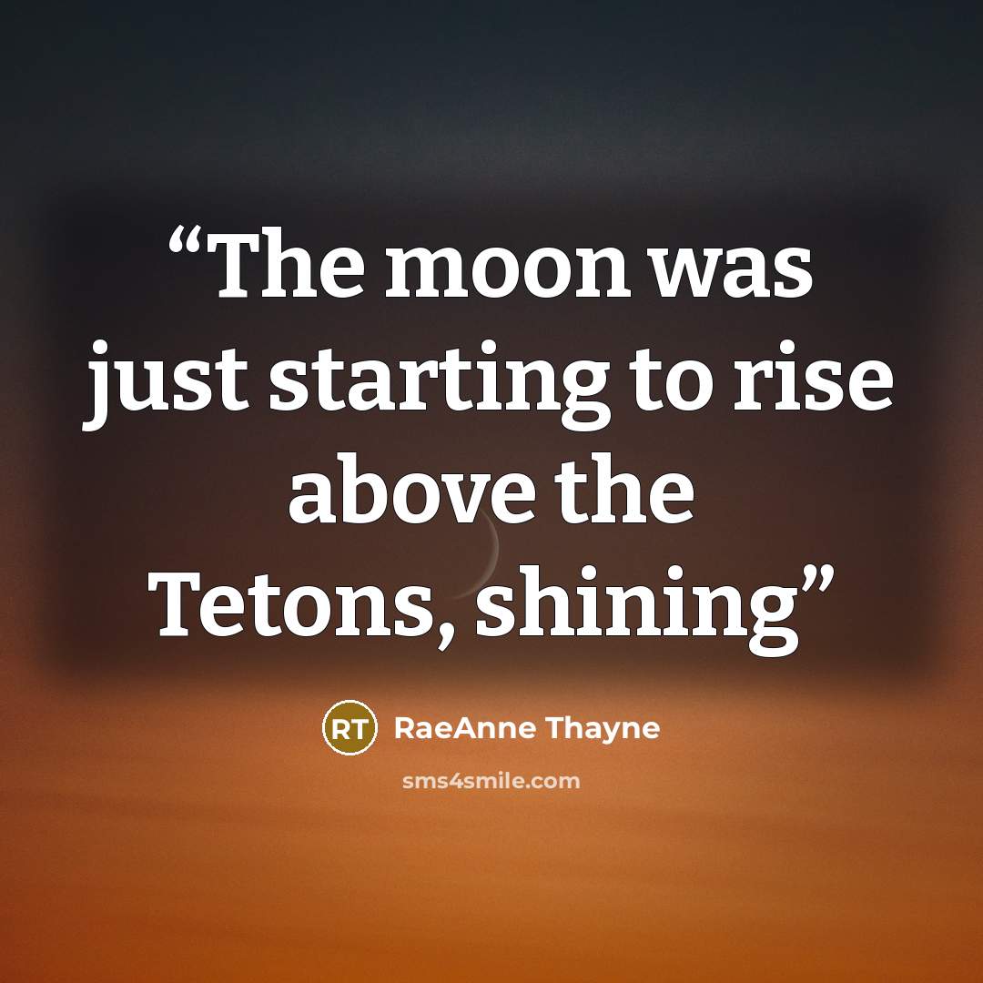 “The moon was just starting to rise above the Tetons, shining” quote by RaeAnne Thayne