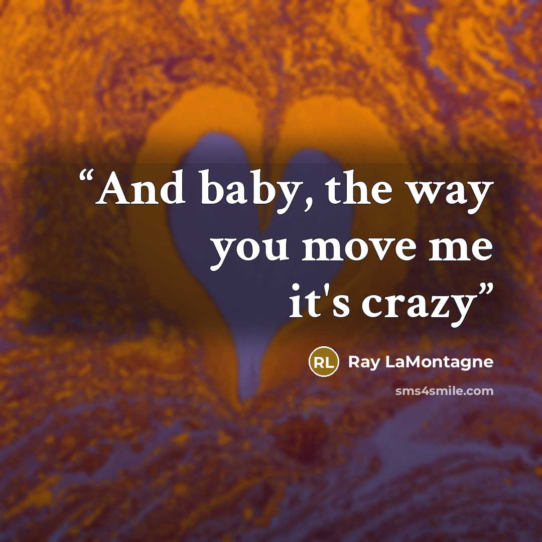 “And baby, the way you move me it's crazy” quote by Ray Lamontagne