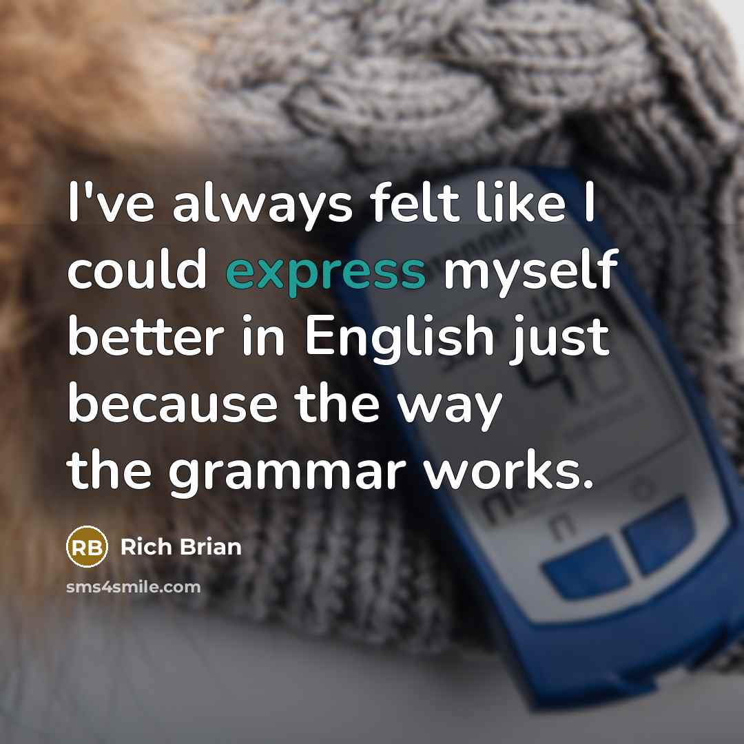 “I've always felt like I could express myself better in English just because the way the grammar works.” quote by Rich Brian