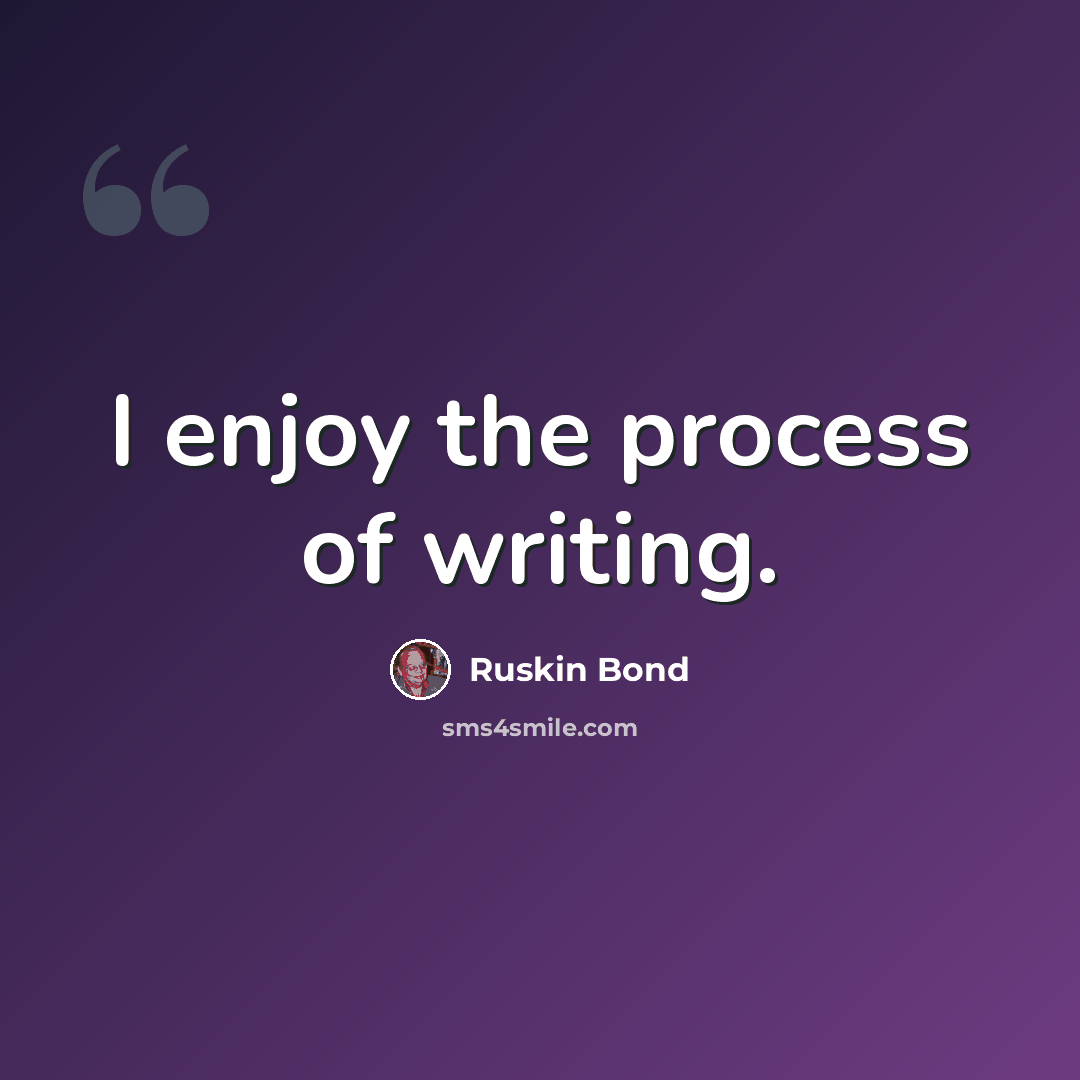 “I enjoy the process of writing.” quote by Ruskin Bond