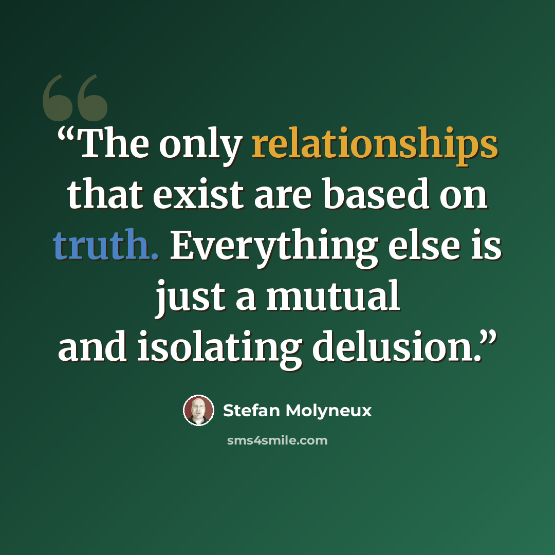 “The only relationships that exist are based on truth. Everything else is just a mutual and isolating delusion.” quote by Stefan Molyneux