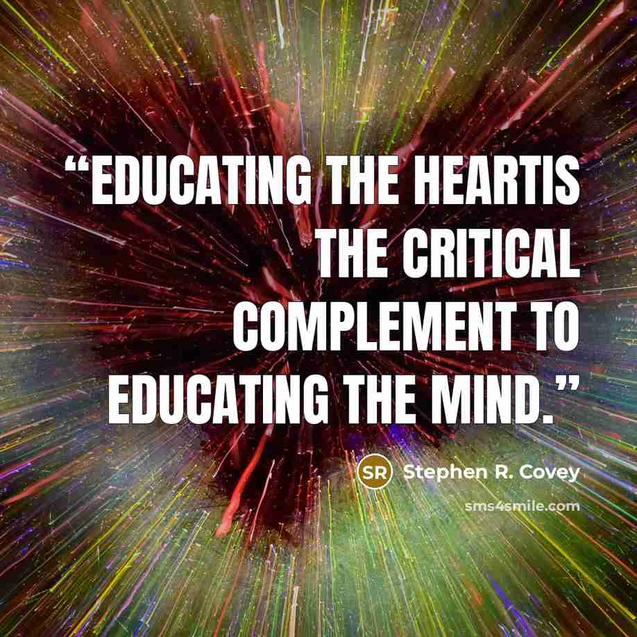 “Educating the heartis the critical complement to educating the mind.” quote by Stephen R. Covey