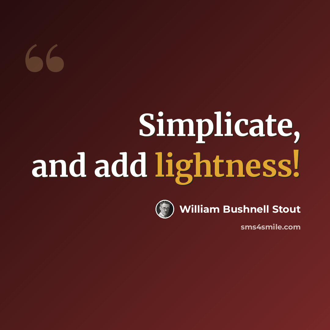 “Simplicate, and add lightness!” quote by William Bushnell Stout
