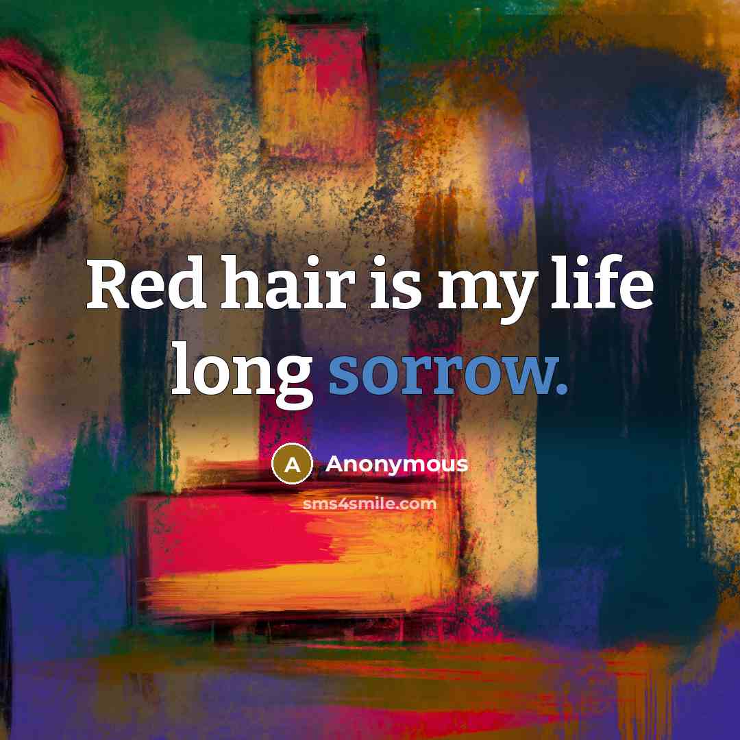 “Red hair is my life long sorrow.” quote by Anonymous