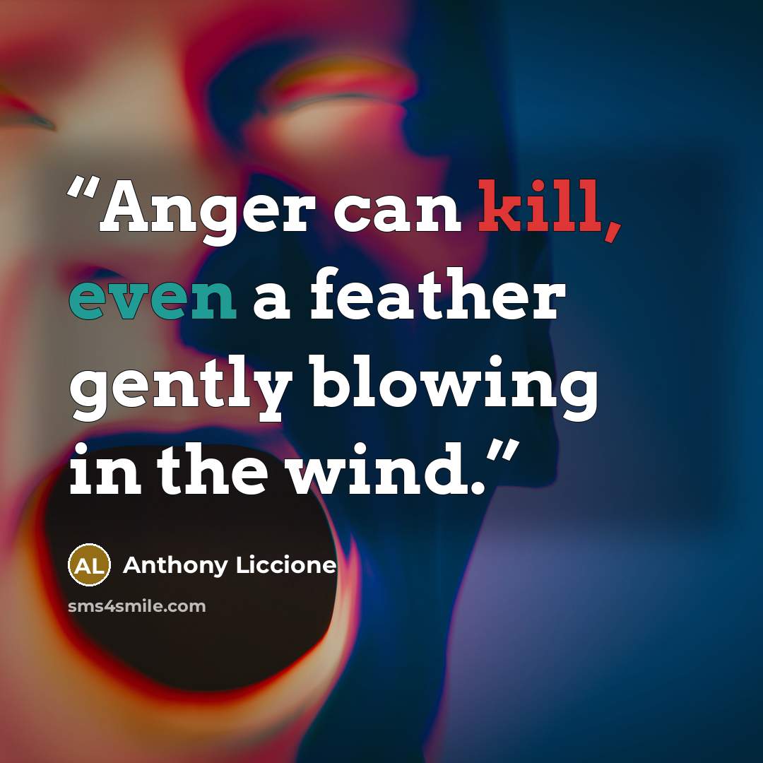 “Anger can kill, even a feather gently blowing in the wind.” quote by Anthony Liccione