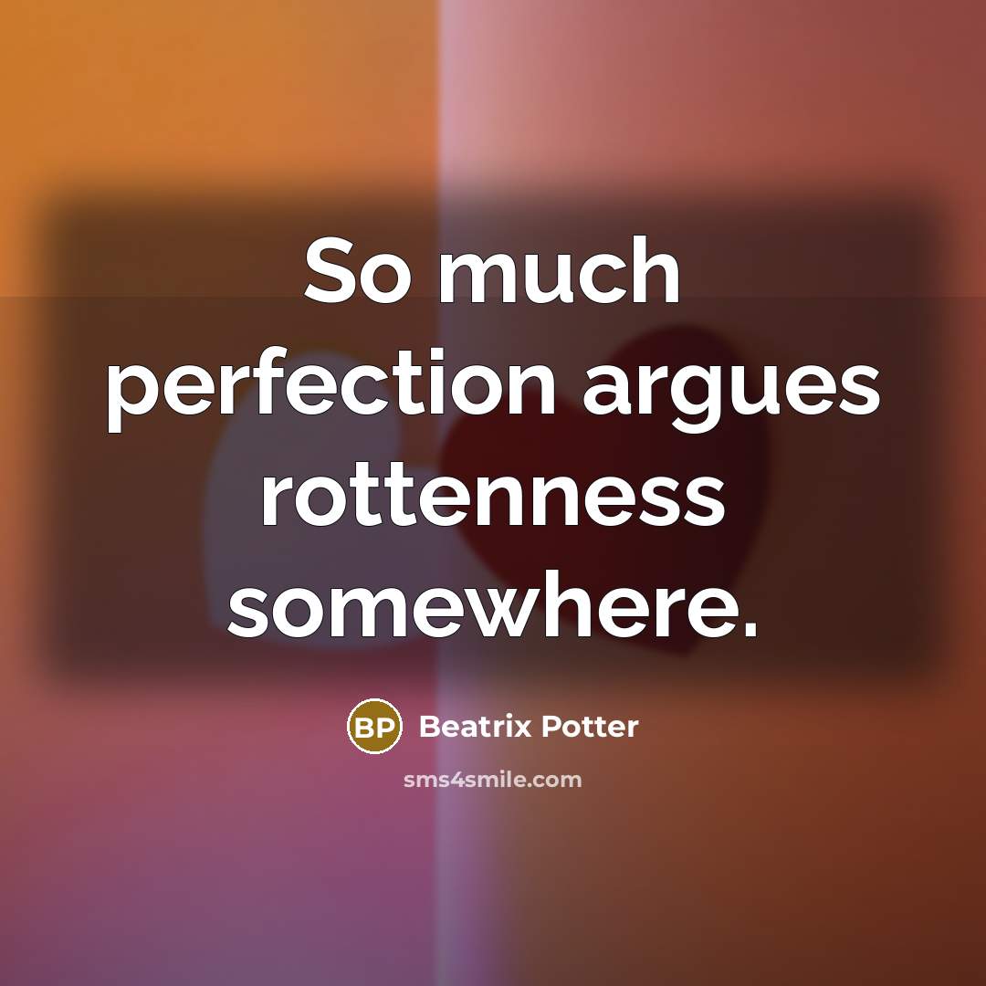“So much perfection argues rottenness somewhere.” quote by Beatrix Potter
