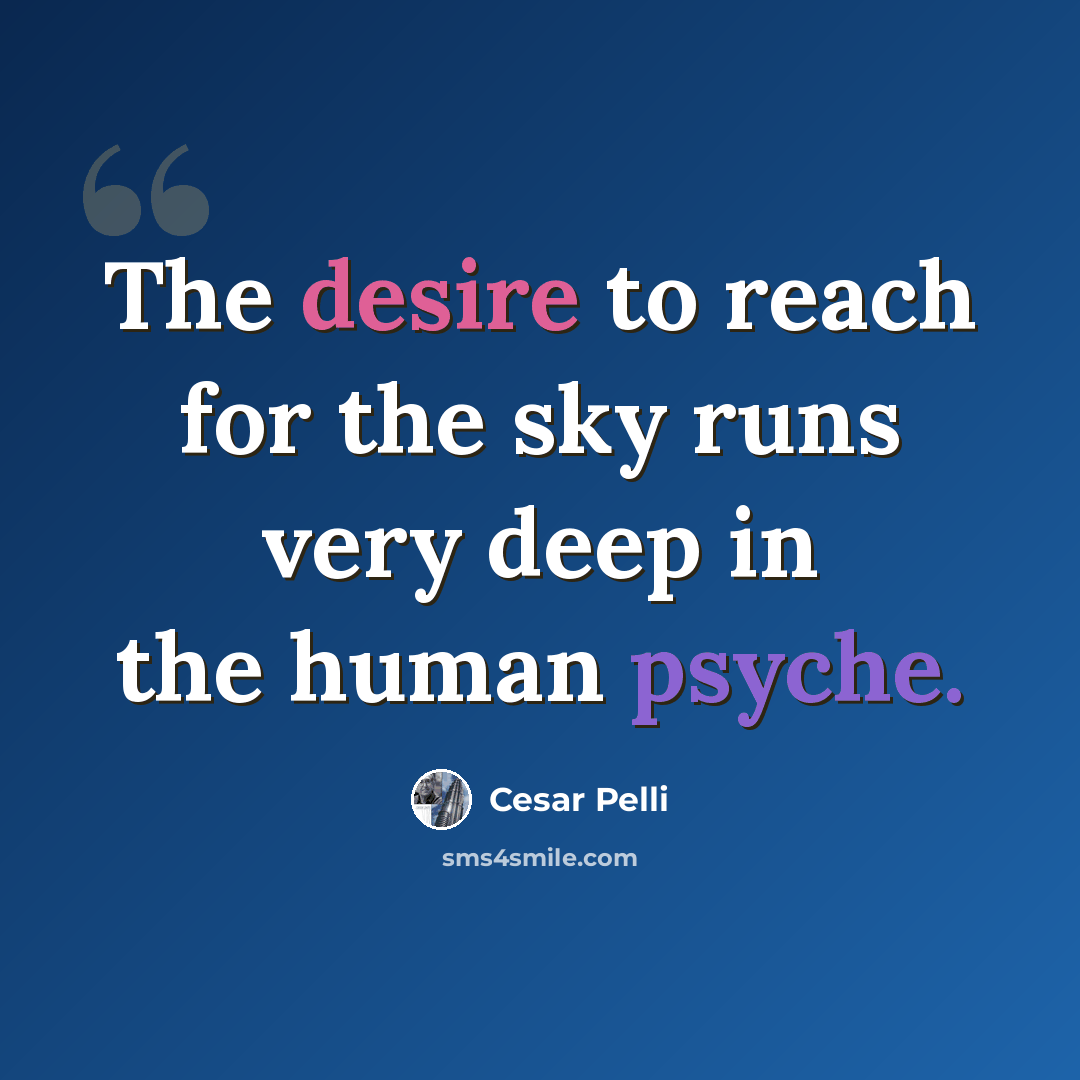 “The desire to reach for the sky runs very deep in the human psyche.” quote by Cesar Pelli