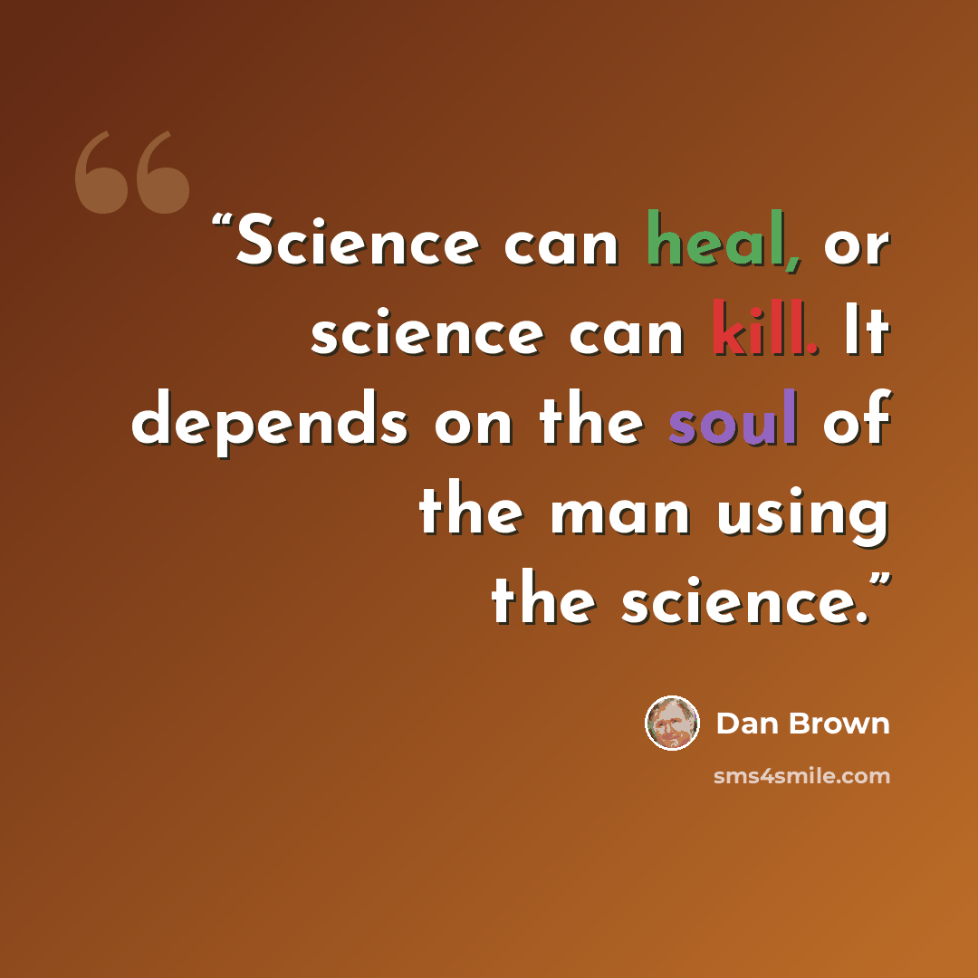 “Science can heal, or science can kill. It depends on the soul of the man using the science.” quote by Dan Brown