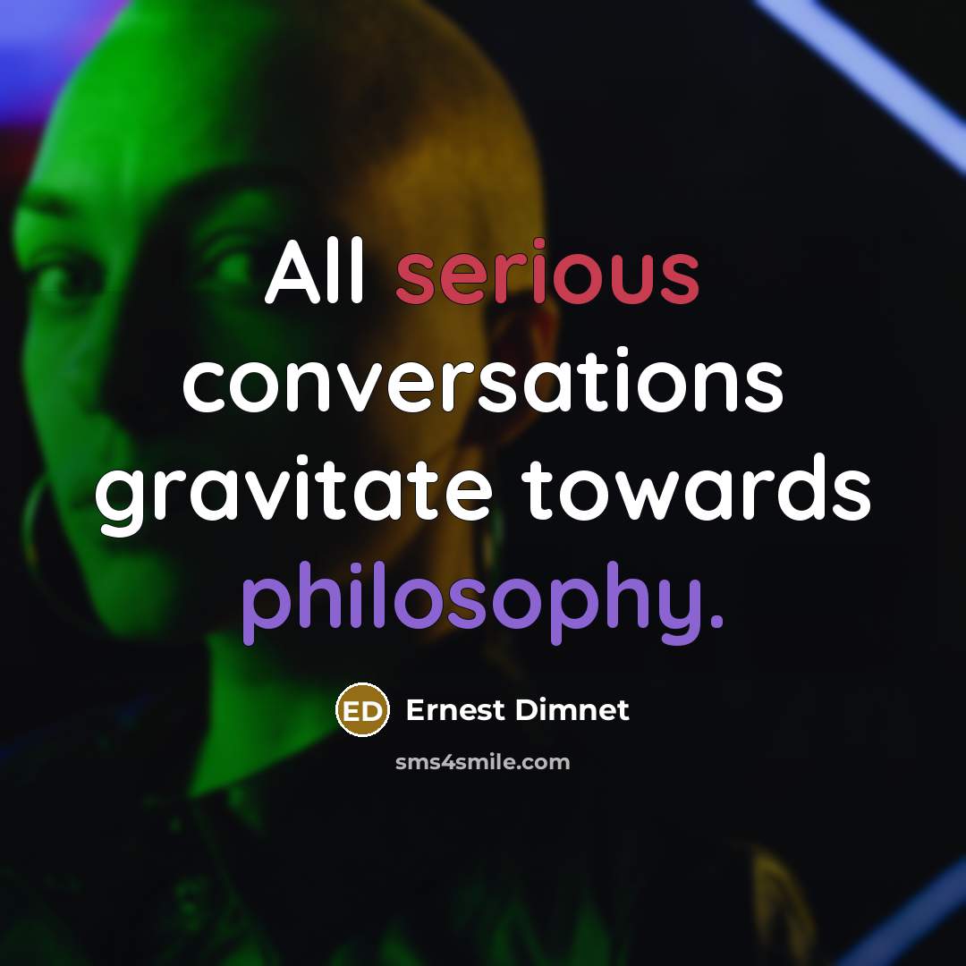 “All serious conversations gravitate towards philosophy.” quote by Ernest Dimnet