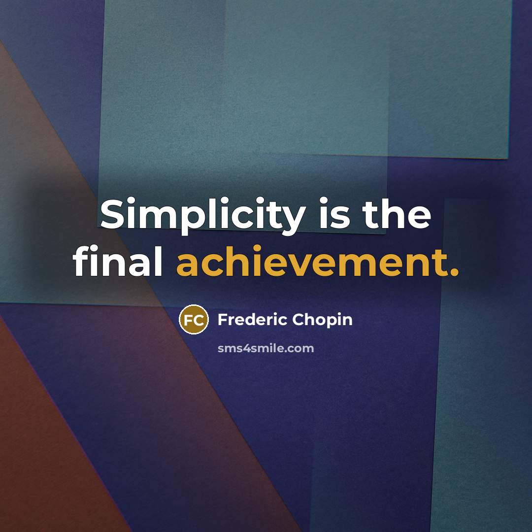 “Simplicity is the final achievement.” quote by Frederic Chopin