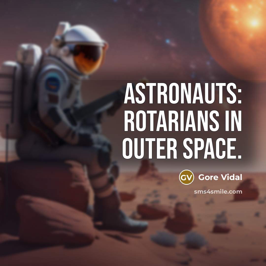 “Astronauts: rotarians in outer space.” quote by Gore Vidal