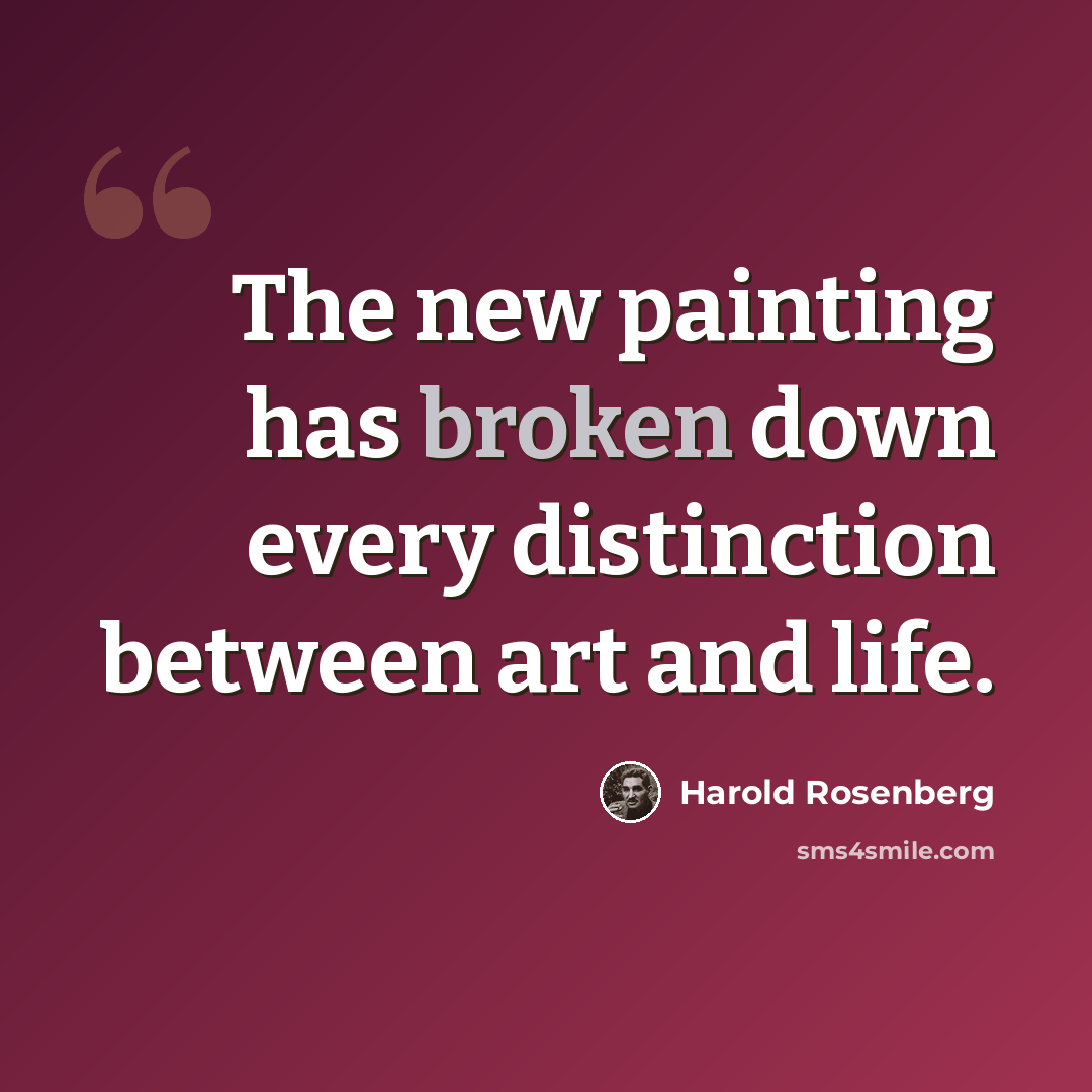 “The new painting has broken down every distinction between art and life.” quote by Harold Rosenberg