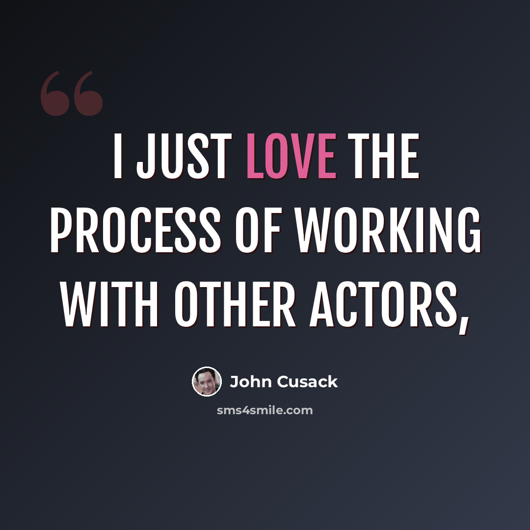 “I just love the process of working with other actors,” quote by John Cusack
