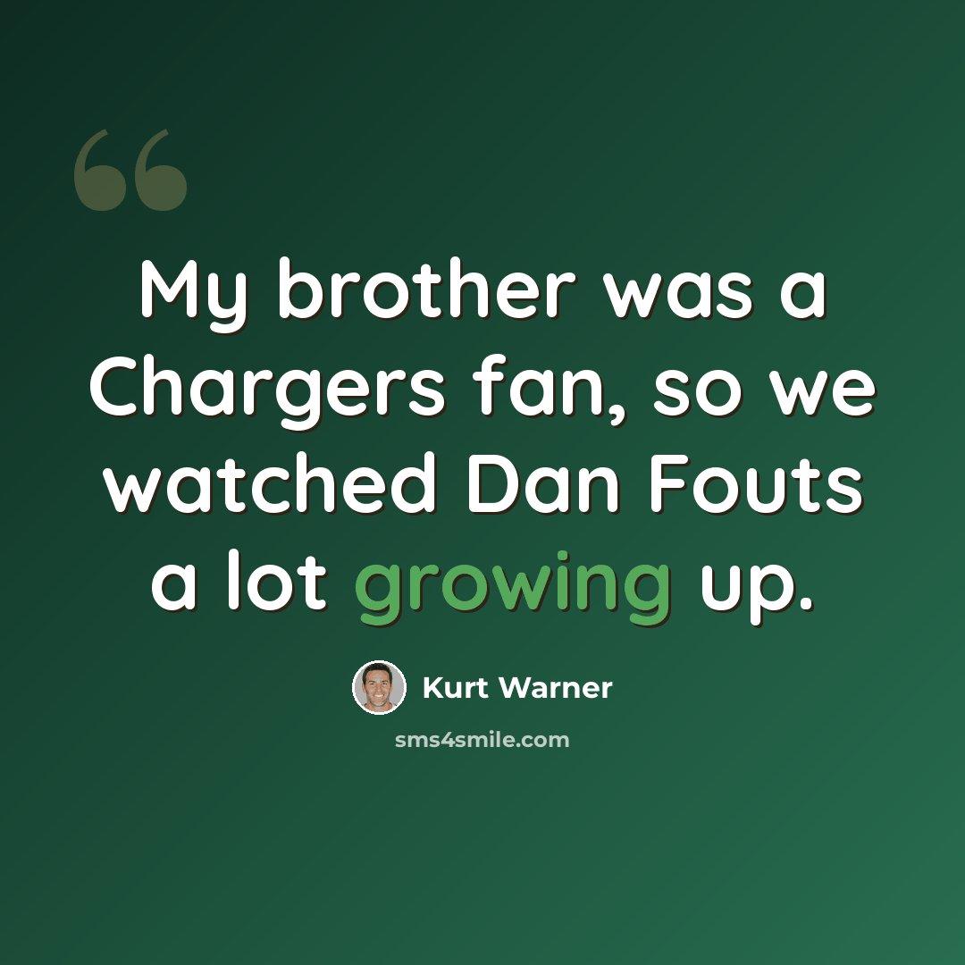 “My brother was a Chargers fan, so we watched Dan Fouts a lot growing up.” quote by Kurt Warner