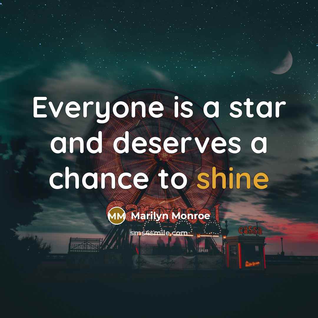 “Everyone is a star and deserves a chance to shine” quote by Marilyn Monroe